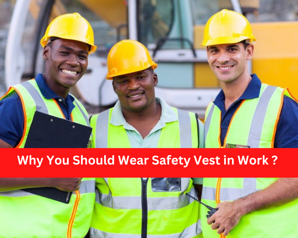 Why You Should Wear Safety Vest in Work